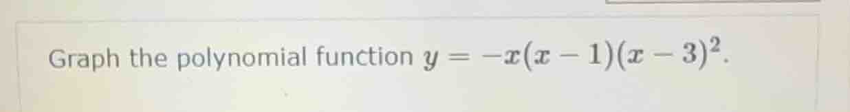 graph the polynomial function $y = -x(x - 1)(x - 3)^2$.