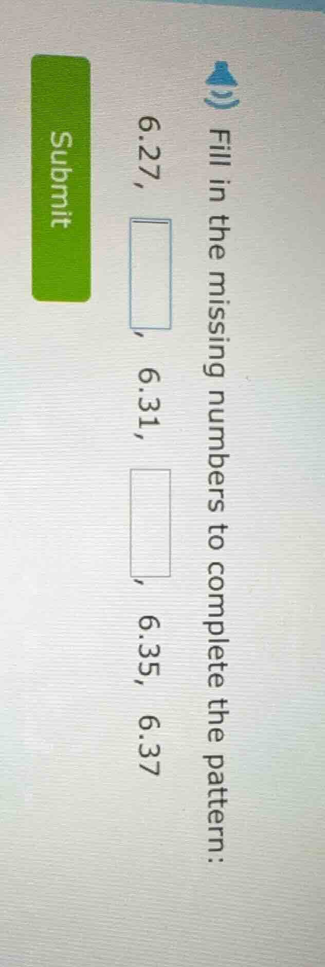 fill in the missing numbers to complete the pattern: 6.27, \\boxed{}, 6…
