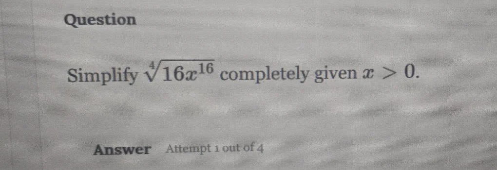 question simplify \\(\\sqrt4{16x^{16}}\\) completely given \\(x > 0\\).…