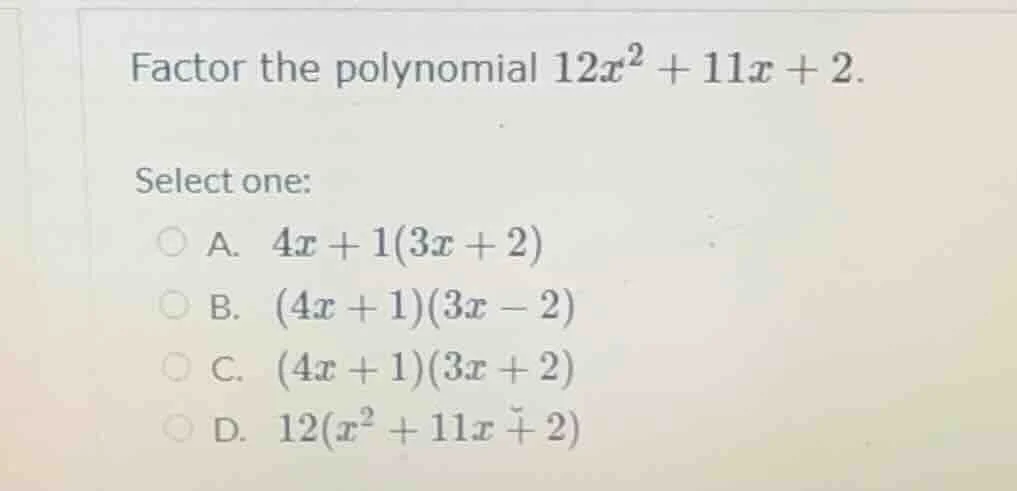 factor the polynomial $12x^2 + 11x + 2$. select one: a. $4x + 1(3x + 2)…