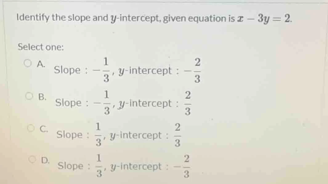 identify the slope and y-intercept, given equation is x - 3y = 2. selec…