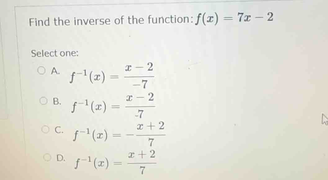 find the inverse of the function: $f(x) = 7x - 2$ select one: a. $f^{-1…