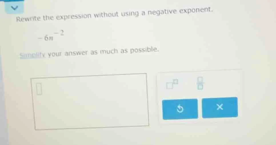 rewrite the expression without using a negative exponent. -6n^{-2} simp…