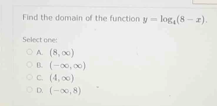 find the domain of the function $y = \\log_{4}(8 - x)$. select one: a. …
