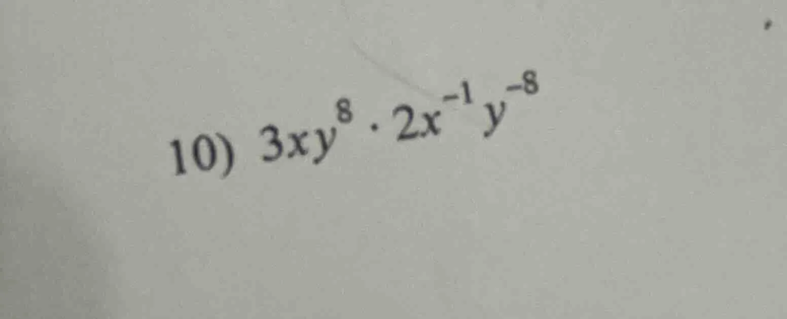10) $3xy^{8} \\cdot 2x^{-1}y^{-8}$