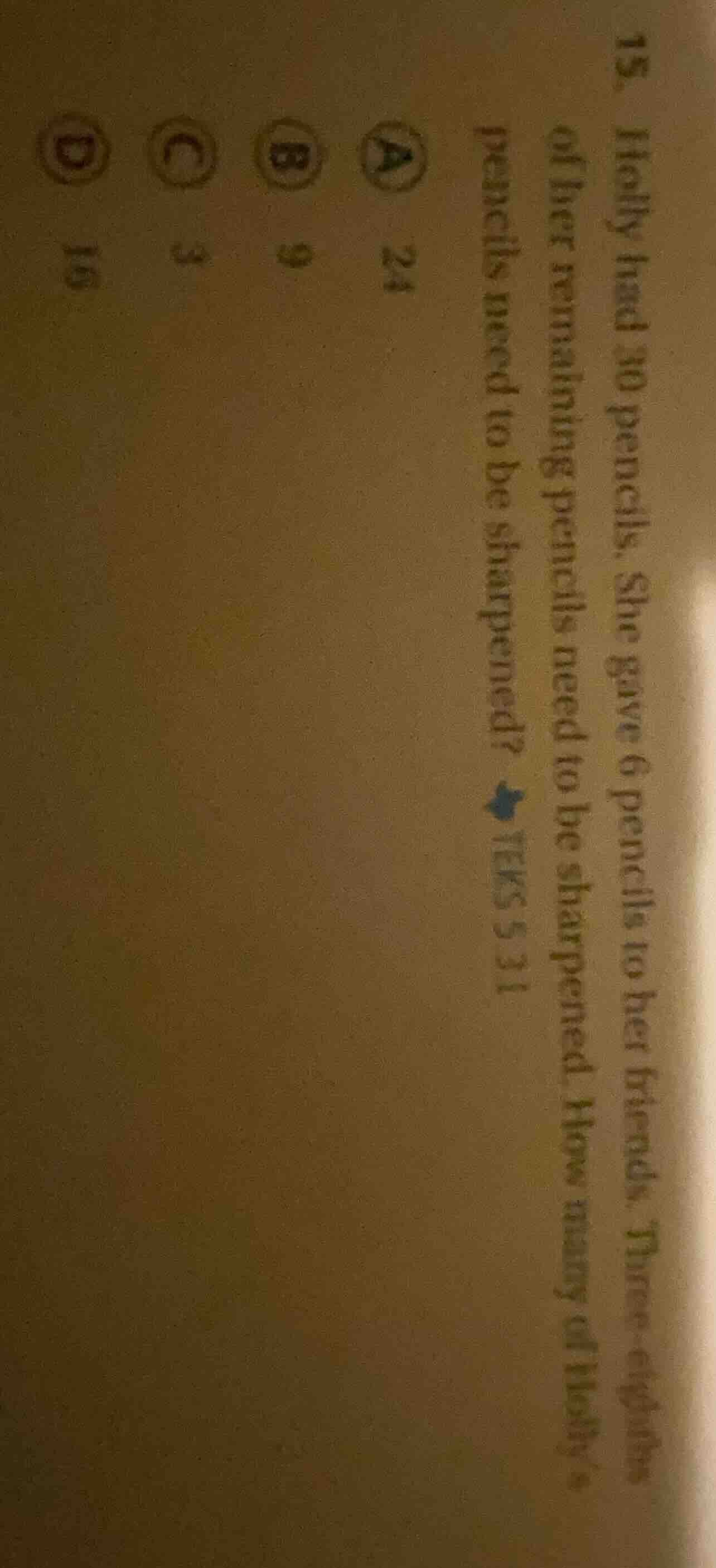 15. holly had 30 pencils. she gave 6 pencils to her friends. three - ei…
