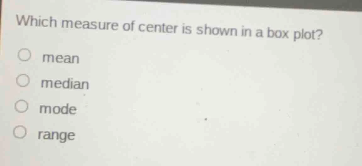 which measure of center is shown in a box plot? mean median mode range