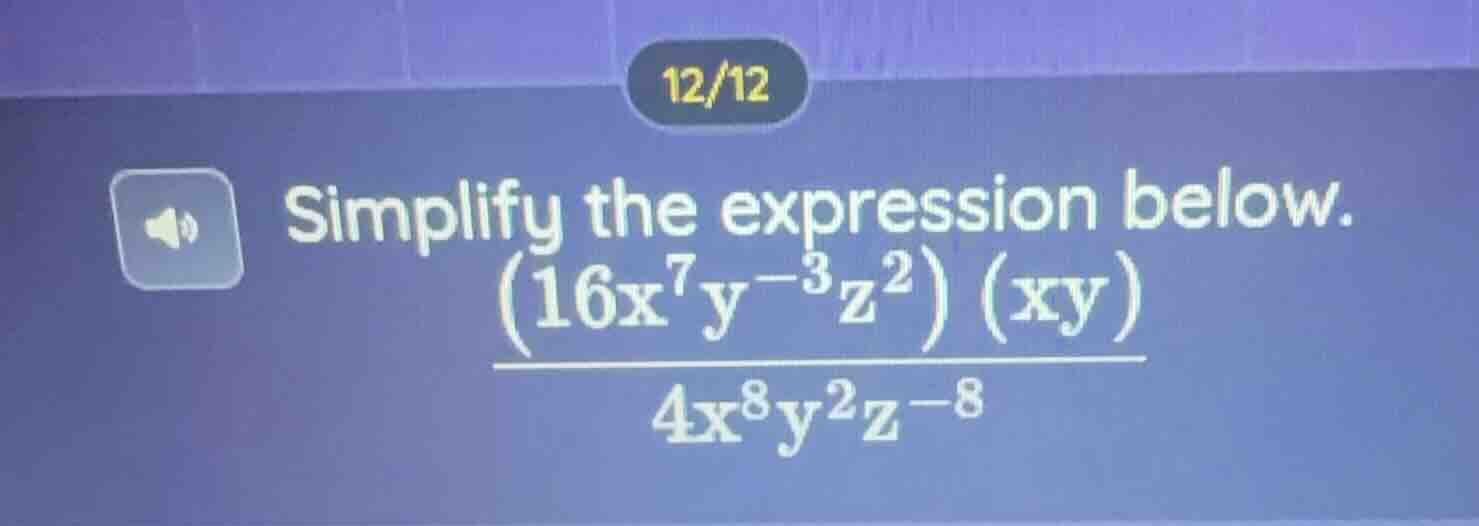 simplify the expression below. \\(dfrac{(16x^{7}y^{-3}z^{2})(xy)}{4x^{8…