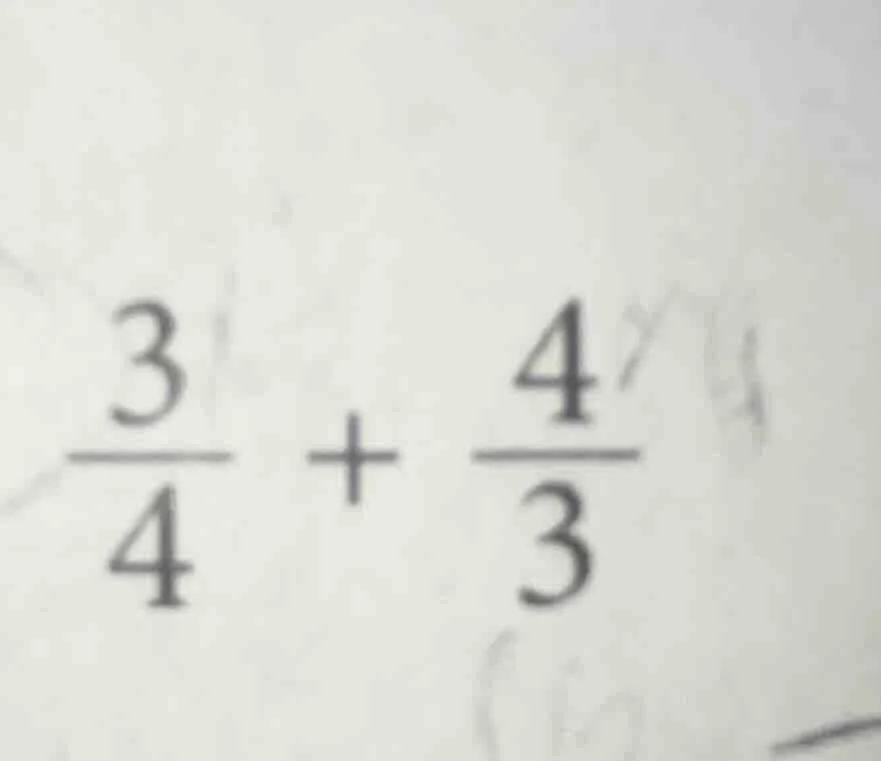 $\\frac{3}{4} + \\frac{4}{3}$