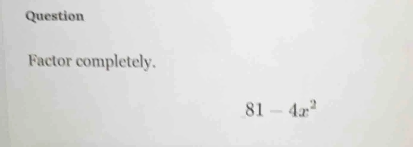question factor completely. 81 - 4x²