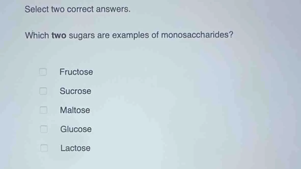 select two correct answers. which two sugars are examples of monosaccha…