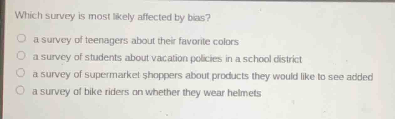 which survey is most likely affected by bias? ○ a survey of teenagers a…