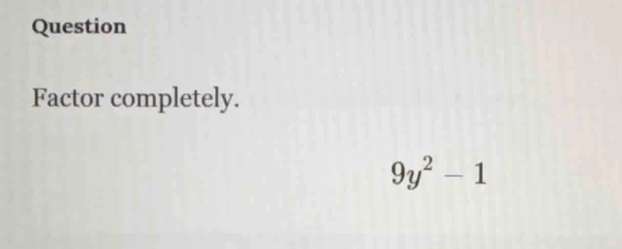 question factor completely. $9y^2 - 1$