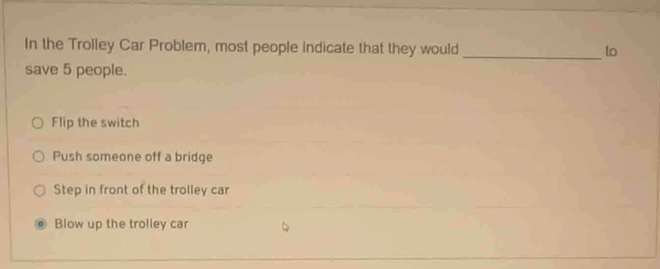 in the trolley car problem, most people indicate that they would ______…