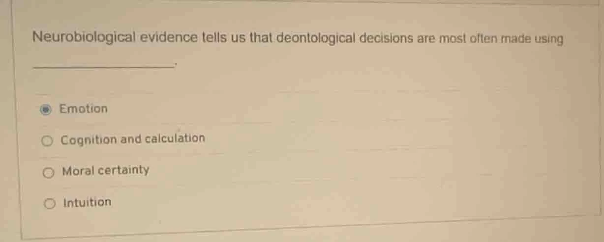 neurobiological evidence tells us that deontological decisions are most…