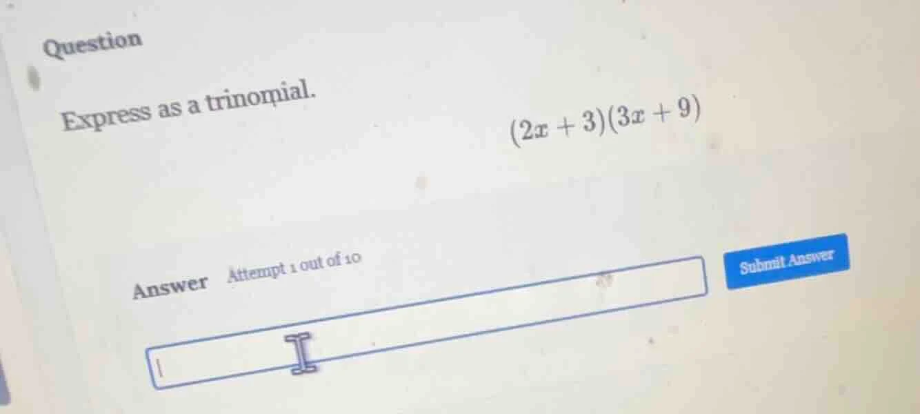 question express as a trinomial. (2x + 3)(3x + 9) answer attempt 1 out …