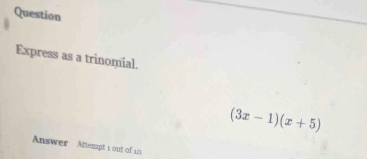 question express as a trinomial. (3x - 1)(x + 5) answer attempt 1 out o…