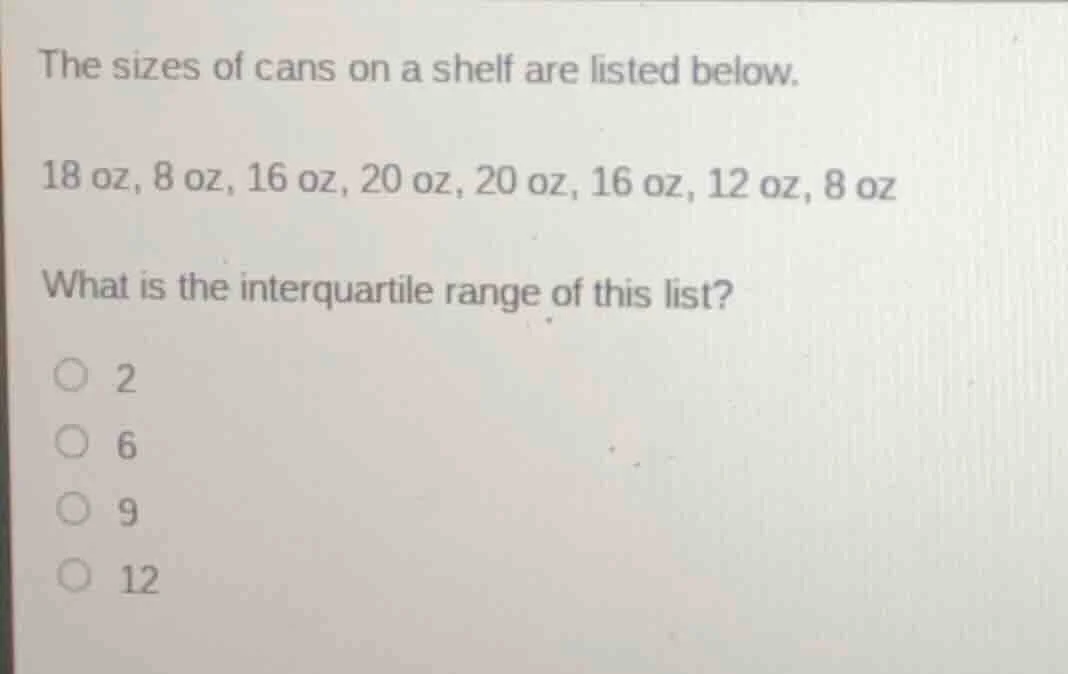 the sizes of cans on a shelf are listed below. 18 oz, 8 oz, 16 oz, 20 o…