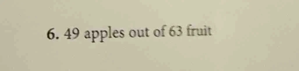 6. 49 apples out of 63 fruit
