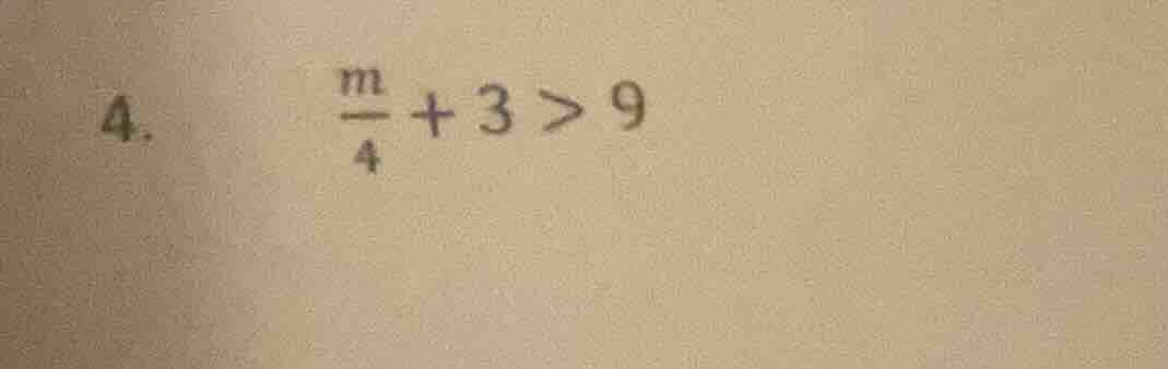 4. \\(\\frac{m}{4} + 3 > 9\\)