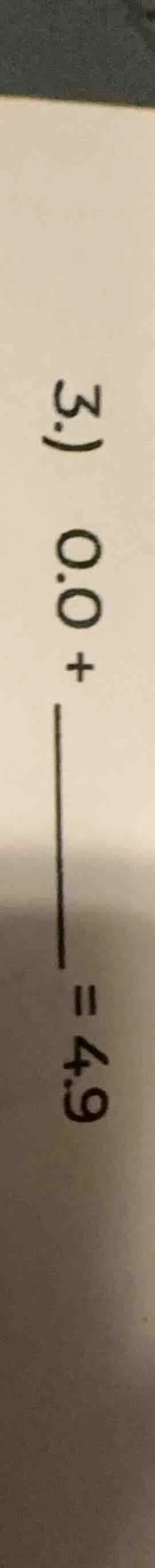 3.) 0.0 + \\underline{quadquad} = 4.9