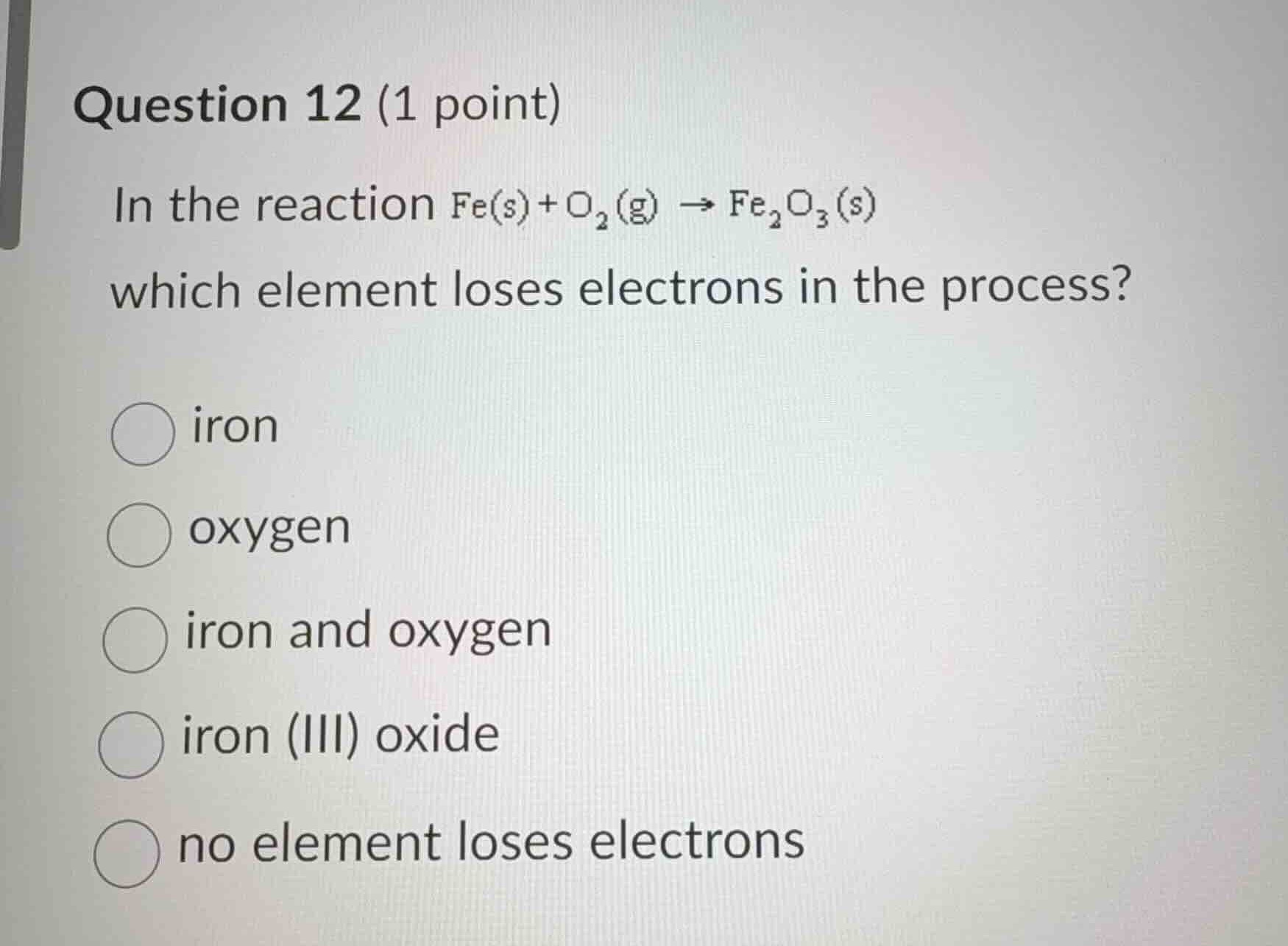 question 12 (1 point) in the reaction $ce{fe(s) + o_{2}(g) -> fe_{2}o_{…