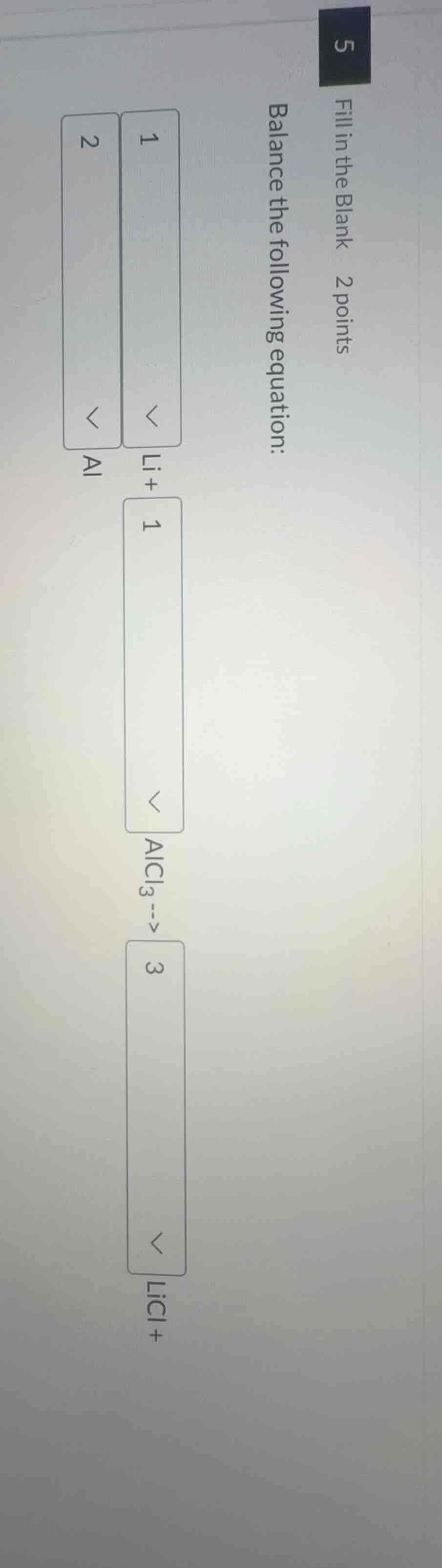 fill in the blank 2 points balance the following equation: 1 li+ 1 alcl…