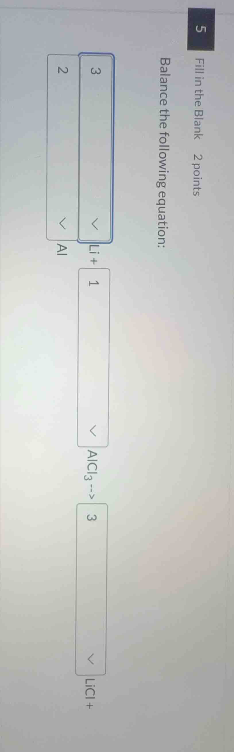fill in the blank 2 points balance the following equation: 3 li + 1 alc…