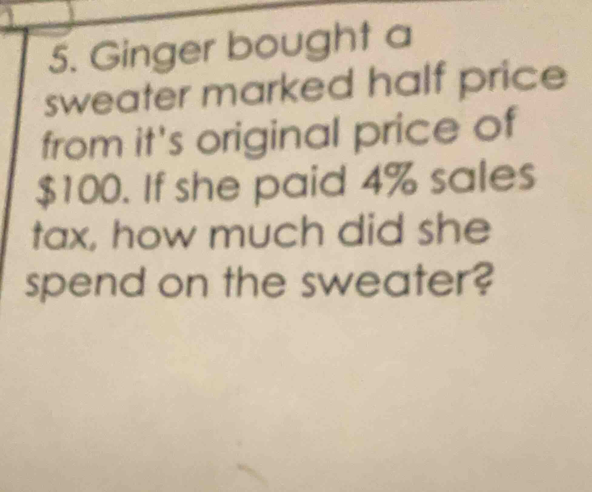 5. ginger bought a sweater marked half price from its original price of…
