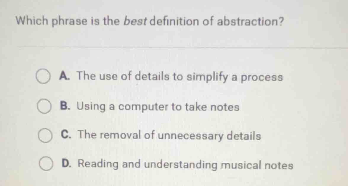 which phrase is the best definition of abstraction? a. the use of detai…