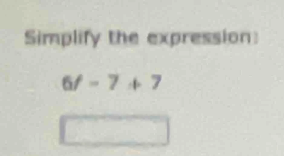 simplify the expression: 6f - 7 + 7