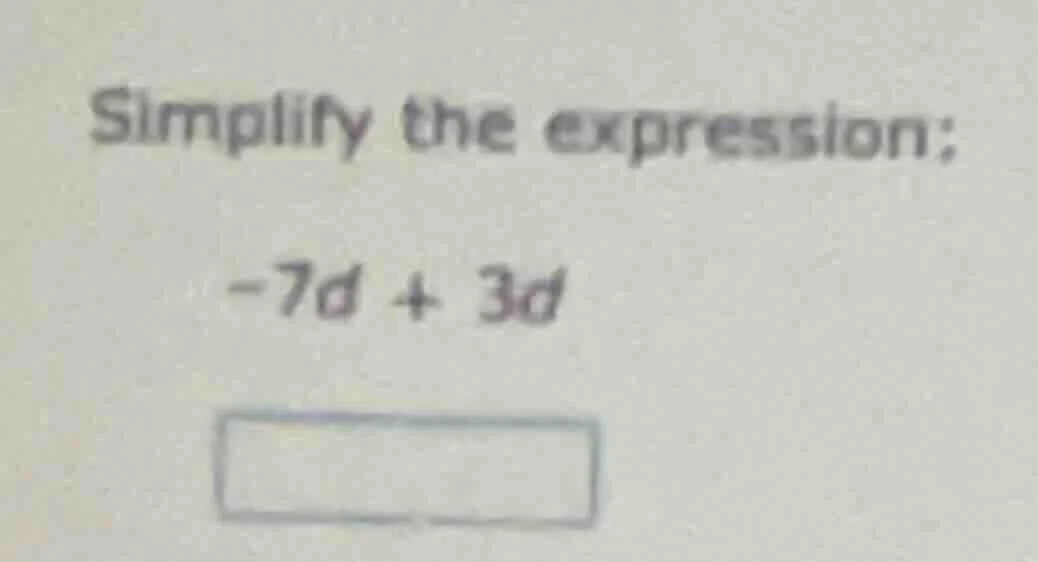 simplify the expression: -7d + 3d