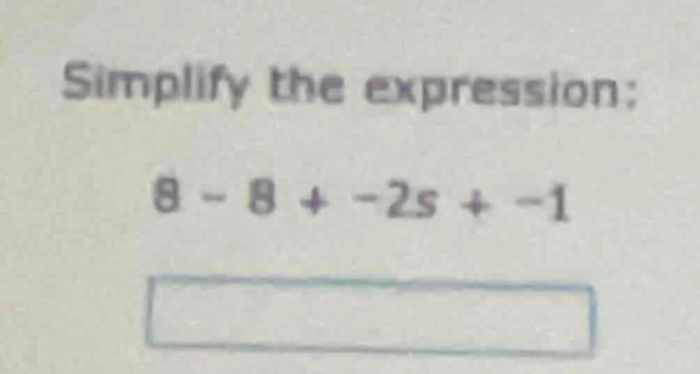 simplify the expression: 8 - 8 + -2s + -1