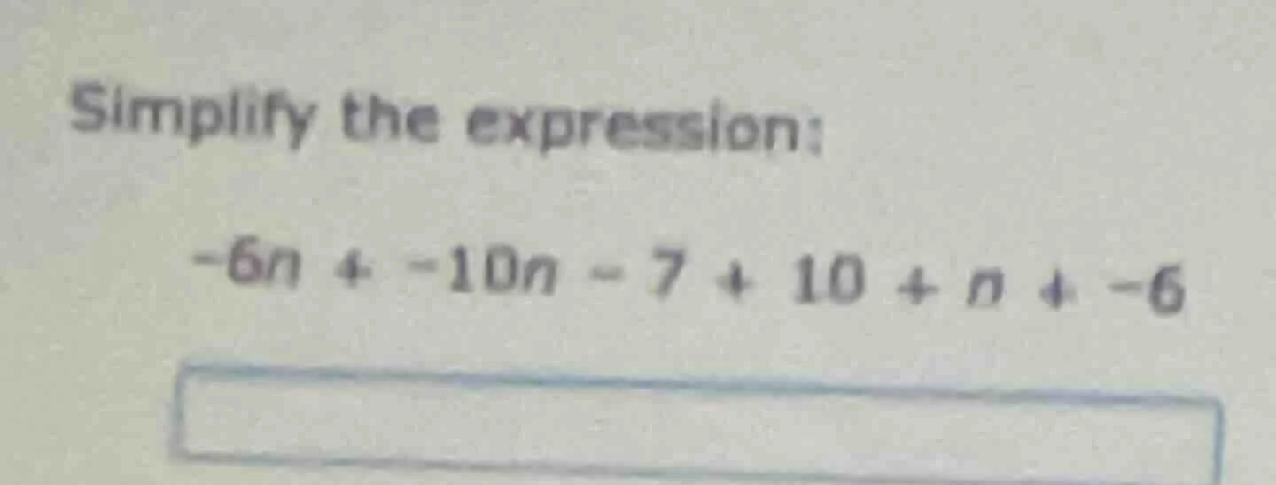 simplify the expression: -6n + -10n - 7 + 10 + n + -6