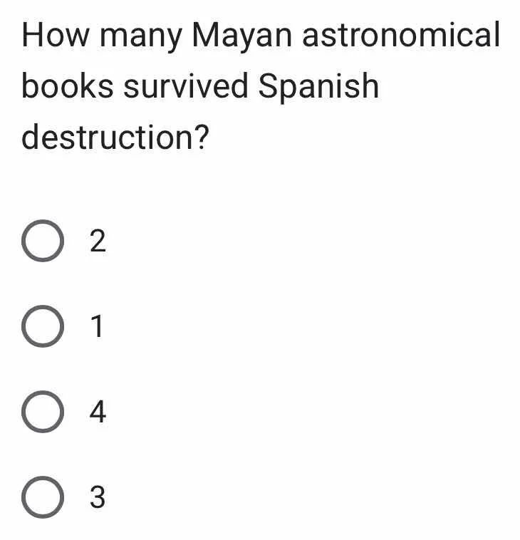 how many mayan astronomical books survived spanish destruction? ○ 2 ○ 1…