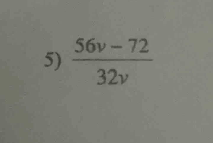 5) \\(\\frac{56v - 72}{32v}\\)