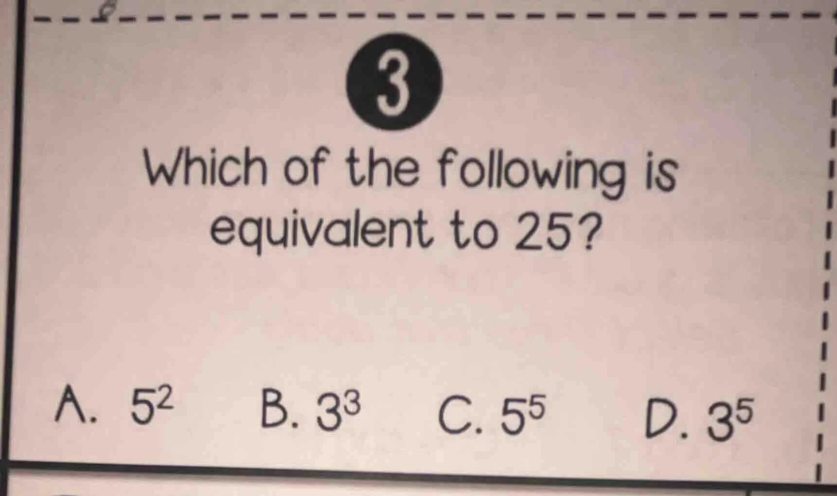 3 which of the following is equivalent to 25? a. $5^2$ b. $3^3$ c. $5^5…