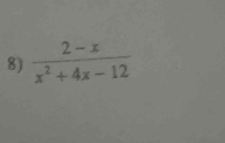 8) \\(\\frac{2 - x}{x^2 + 4x - 12}\\)