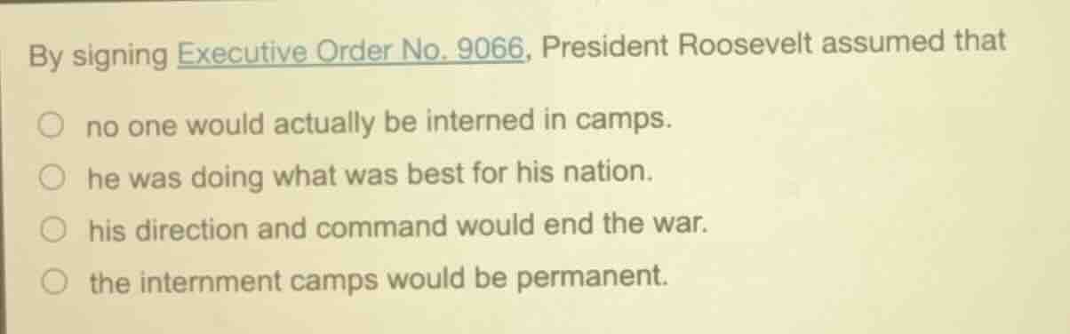 by signing executive order no. 9066, president roosevelt assumed that n…