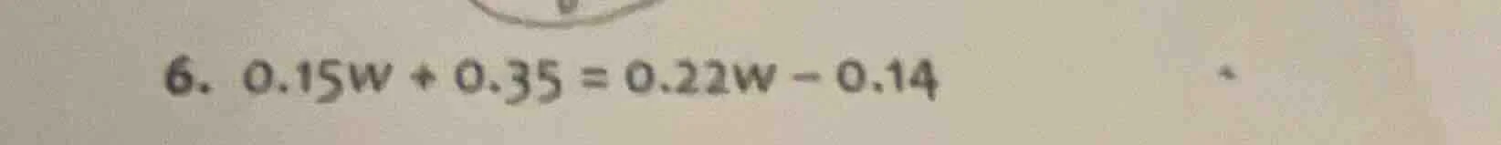 6. 0.15w + 0.35 = 0.22w - 0.14