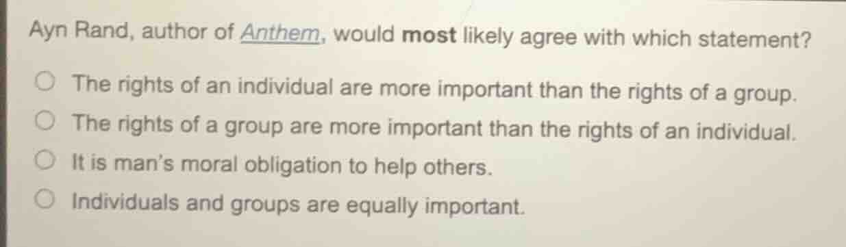 ayn rand, author of anthem, would most likely agree with which statemen…