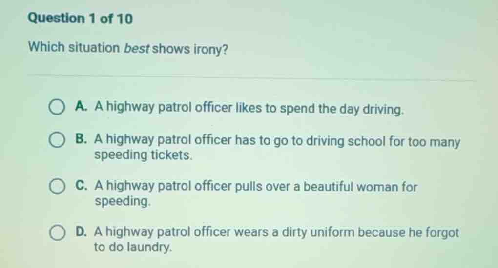 question 1 of 10 which situation best shows irony? a. a highway patrol …