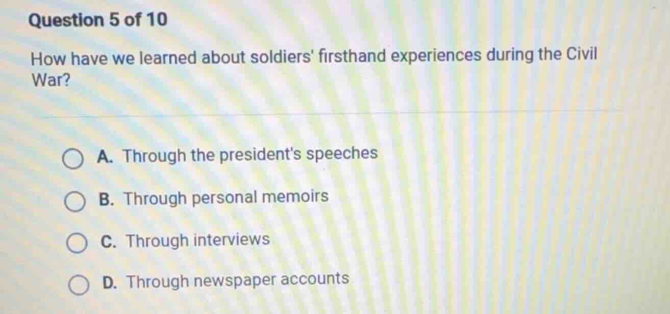 question 5 of 10 how have we learned about soldiers firsthand experienc…