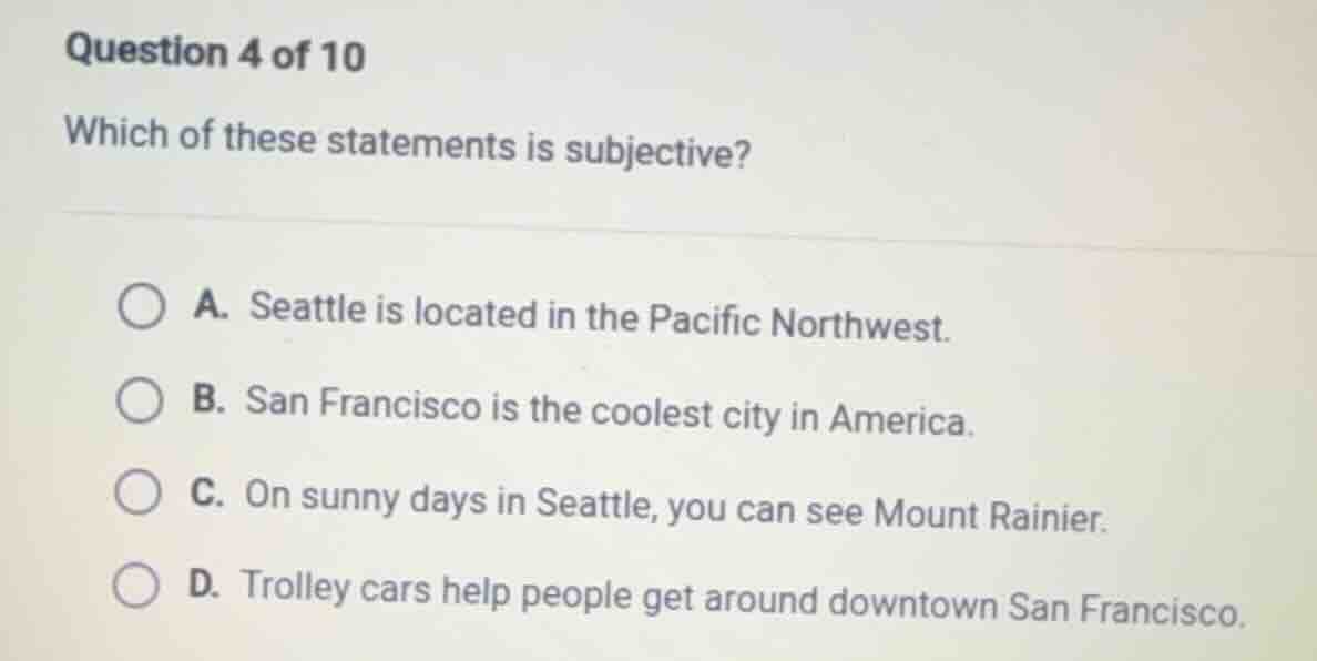question 4 of 10 which of these statements is subjective? a. seattle is…