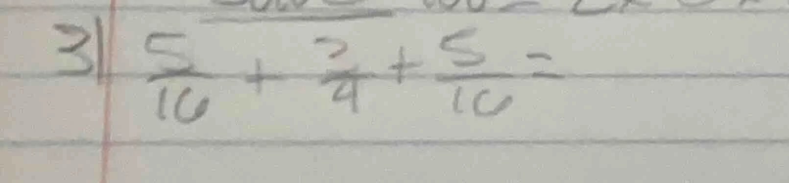 31 $\frac{5}{10} + \frac{3}{4} + \frac{5}{10} =$