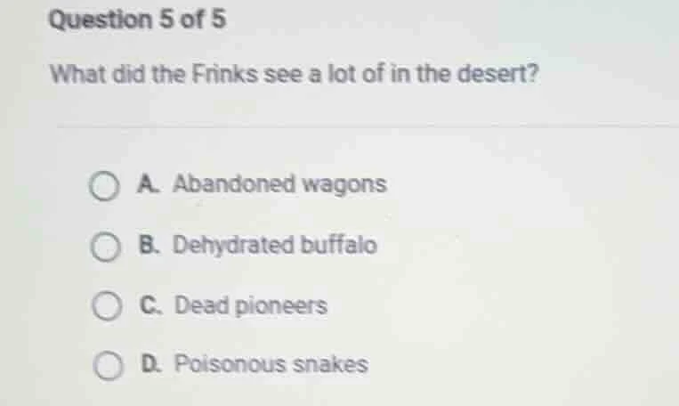 question 5 of 5 what did the frinks see a lot of in the desert? a. aban…