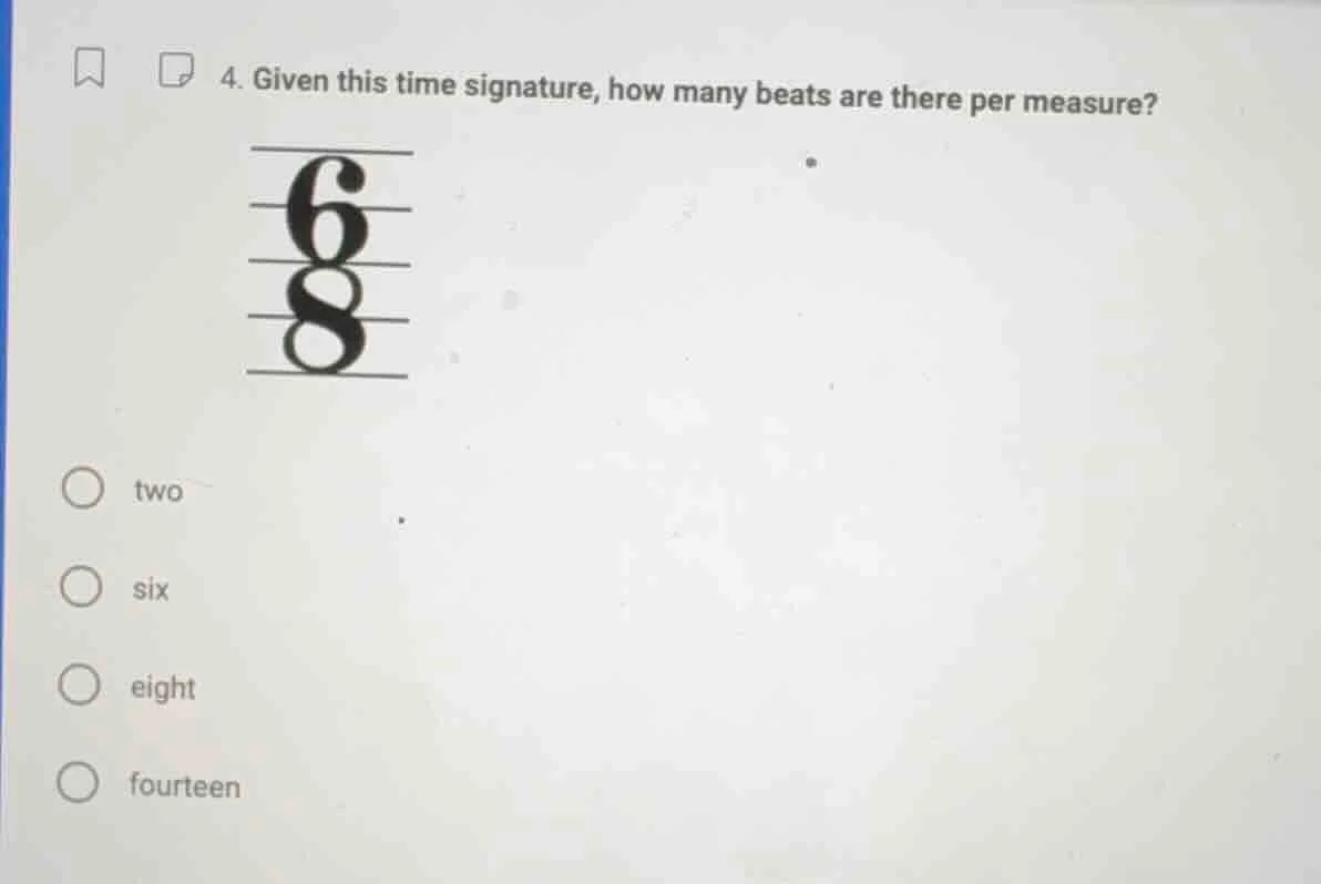 4. given this time signature, how many beats are there per measure? 6 8…