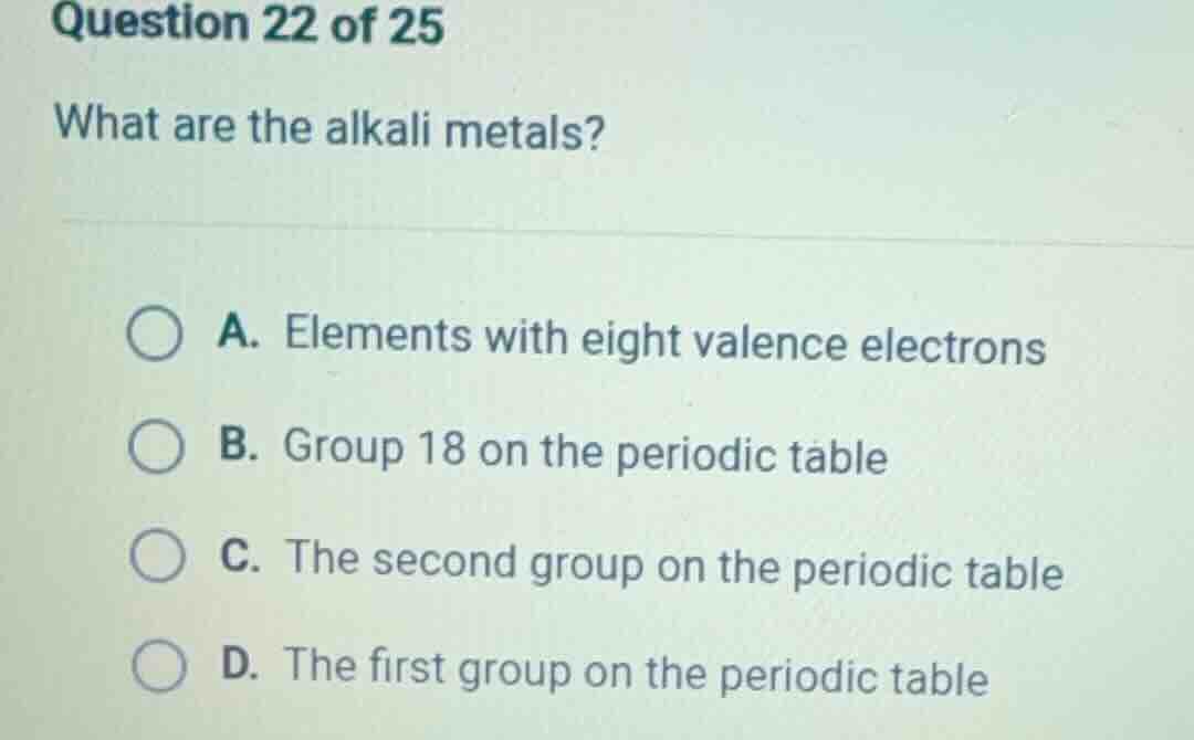 question 22 of 25 what are the alkali metals? a. elements with eight va…