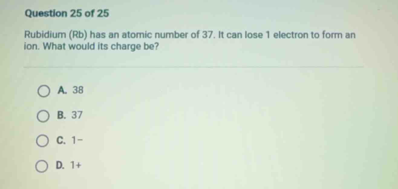 question 25 of 25 rubidium (rb) has an atomic number of 37. it can lose…