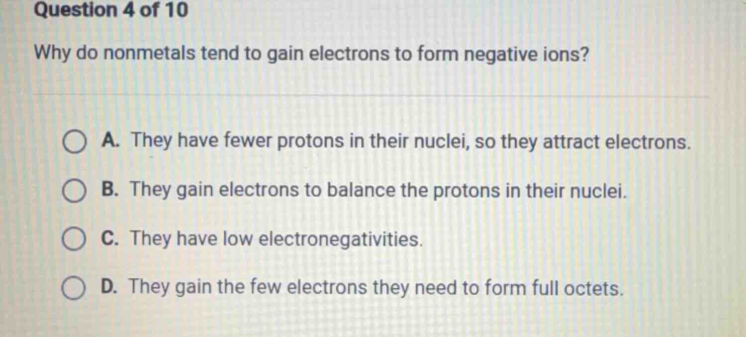 question 4 of 10 why do nonmetals tend to gain electrons to form negati…